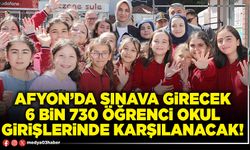 Afyon’da sınava girecek 6 bin 730 öğrenci okul girişlerinde karşılanacak!