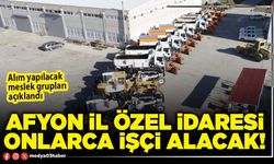 Afyon İl Özel İdaresi onlarca işçi alacak!