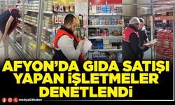 Afyon’da gıda satışı yapan işletmeler denetlendi