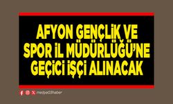 Afyon Gençlik ve Spor İl Müdürlüğü’ne geçici işçi alınacak