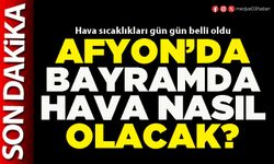 Afyon’da bayramda hava nasıl olacak?