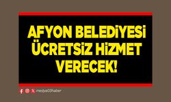 Afyon Belediyesi ücretsiz hizmet verecek!