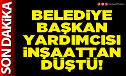 Belediye Başkan Yardımcısı inşaattan düştü!