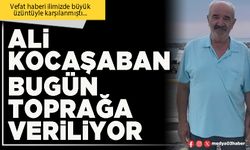 Ali Kocaşaban bugün toprağa veriliyor