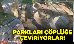 Parkları çöplüğe çeviriyorlar!