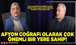 Afyon coğrafi olarak çok önemli bir yere sahip!