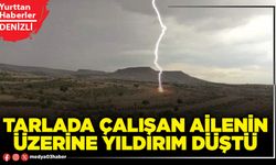 Tarlada çalışan ailenin üzerine yıldırım düştü