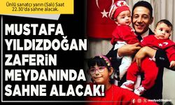 Mustafa Yıldızdoğan Zaferin meydanında sahne alacak!
