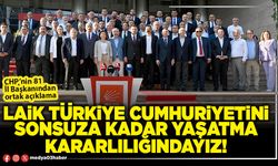 Laik Türkiye Cumhuriyetini sonsuza kadar yaşatma kararlılığındayız!