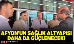 Afyon’un sağlık altyapısı daha da güçlenecek!