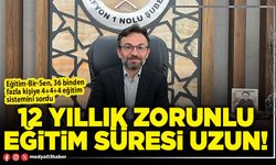 12 yıllık zorunlu eğitim süresi uzun!