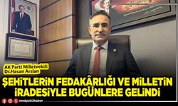 Şehitlerin fedakârlığı ve milletin iradesiyle bugünlere gelindi