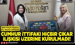 Cumhur ittifakı hiçbir çıkar ilişkisi üzerine kurulmadı!