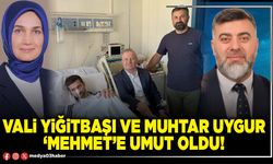 Vali Yiğitbaşı ve Muhtar Uygur ‘Mehmet’e umut oldu!