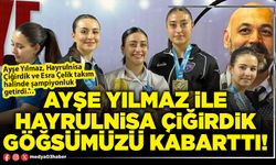 Ayşe Yılmaz ile Hayrulnisa Çiğirdik göğsümüzü kabarttı!