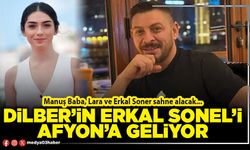 Dilber’in Erkal Sonel’i Afyon’a geliyor