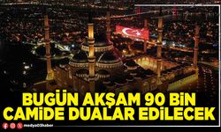 Bugün akşam 90 Bin Camide dualar edilecek