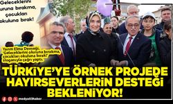 Türkiye’ye örnek projede hayırseverlerin desteği bekleniyor!