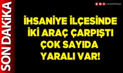 İhsaniye ilçesinde iki araç çarpıştı çok sayıda yaralı var!