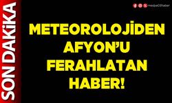 Meteorolojiden Afyon’u ferahlatan haber!