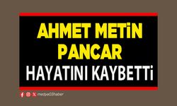 Ahmet Metin Pancar hayatını kaybetti
