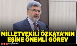 Milletvekili Özkaya’nın eşine önemli görev