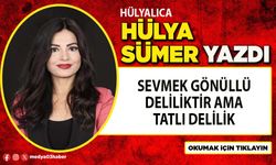Sevmek gönüllü deliliktir ama tatlı delilik