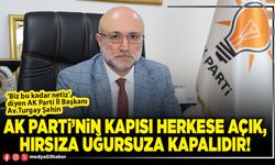AK Parti’nin kapısı herkese açık, hırsıza uğursuza kapalıdır!