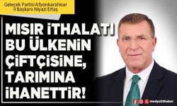 Mısır ithalatı bu ülkenin çiftçisine, tarımına ihanettir!