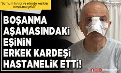 Boşanma aşamasındaki eşinin erkek kardeşi hastanelik etti!