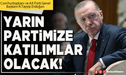 Cumhurbaşkanı Erdoğan: Yarın Partimize katılımlar olacak!