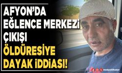 Afyon’da eğlence merkezi çıkışı öldüresiye dayak iddiası!