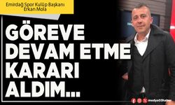 Göreve devam etme kararı aldım…