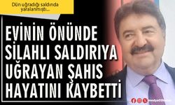 Evinin önünde silahlı saldırıya uğrayan şahıs hayatını kaybetti