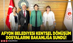 Afyon Belediyesi kentsel dönüşüm dosyalarını Bakanlığa sundu!