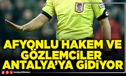 Afyonlu Hakem ve Gözlemciler Antalya’ya gidiyor