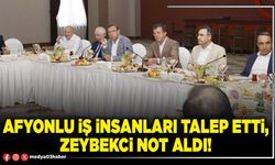 Afyonlu iş insanları talep etti, Zeybekci not aldı!