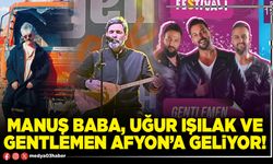 Manuş Baba, Uğur Işılak ve Gentlemen Afyon’a geliyor!