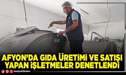 Afyon’da gıda üretimi ve satışı yapan işletmeler denetlendi