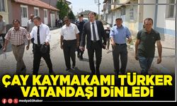 Çay Kaymakamı Türker vatandaşı dinledi