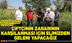 Çiftçinin zararının karşılanması için elimizden geleni yapacağız