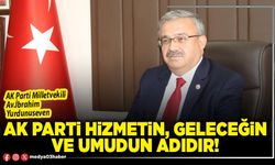 AK Parti hizmetin, geleceğin ve umudun adıdır!