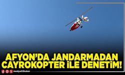 Afyon’da Jandarmadan Cayrokopter ile denetim!
