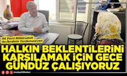 Halkın beklentilerini karşılamak için gece gündüz çalışıyoruz