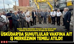 Üsküdar’da Şuhutlular Vakfına ait iş merkezinin temeli atıldı!