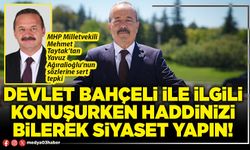 Devlet Bahçeli ile ilgili konuşurken haddinizi bilerek siyaset yapın!