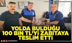 Yolda bulduğu 100 Bin TL’yi Zabıtaya teslim etti