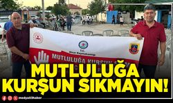 Mutluluğa kurşun sıkmayın!