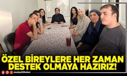 Özel bireylere her zaman destek olmaya hazırız!