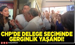 CHP’de delege seçiminde gerginlik yaşandı!